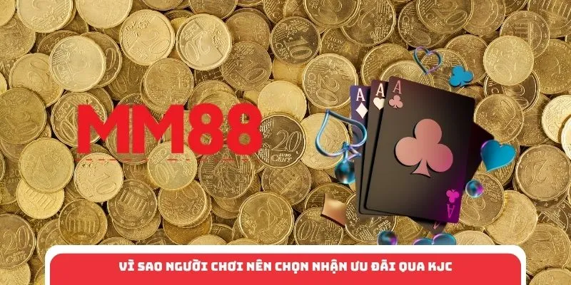 Vì sao người chơi nên chọn nhận ưu đãi qua KJC